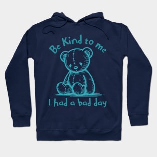 Comforting Teddy Bear - Be Kind to Me I Had a Bad Day Message - Soothing Blue Print - Funny Gift for Teddy Bear Lover. Hoodie